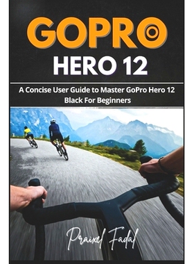 预订 GoPro Hero 12: A Concise User Guide to Master GoPro Hero 12 Black For Beginners: 9798861225786