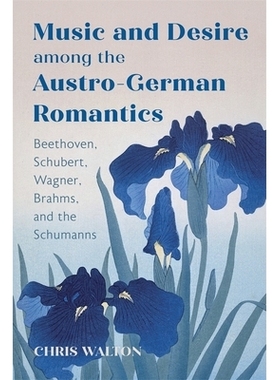 预订 Music and desire among the Austro-German romantics: Beethoven, Schubert, Wagner, Brahms, and the Schumanns 奥德浪漫
