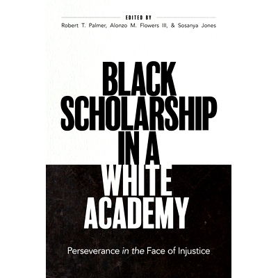 预订 Black Scholarship in a White Academy: Perseverance in the Face of Injustice 白人学院里的黑人奖学金：面对不公正的坚