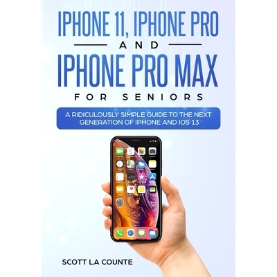 预订 iPhone 11, iPhone Pro, and iPhone Pro Max For Seniors: A Ridiculously Simple Guide to the Next Generation of iPhone