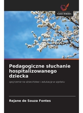 预订 Pedagogiczne sluchanie hospitalizowanego dziecka: spojrzenie na dziecinstwo i edukacje w szpitalu: 9786209137884