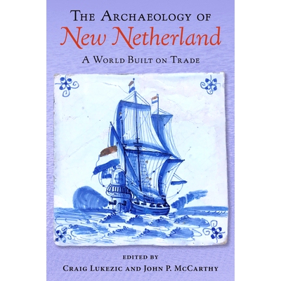 预订 The Archaeology of New Netherland: A World Built on Trade 新尼德兰考古学：建立在贸易基础上的世界: 9780813081120