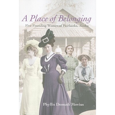 预订 A Place of Belonging: Five Founding Women of Fairbanks, Alaska: 9781602230644