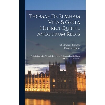 预订 Thomae De Elmham Vita & Gesta Henrici Quinti, Anglorum Regis: E Codicibus Mss. Vetustis Descripsit, & Primus Luci P