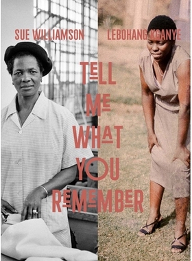 预订 Sue Williamson and Lebohang Kganye: Tell Me What You Remember 苏·威廉姆森和勒博杭·克加尼：告诉我你还记得什么: 978
