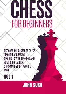 【预订】Chess for Beginners: Discover the Secret of Chess Through Aggressive Strategies with Opening and Numerous ...