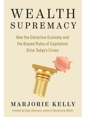 预订 Wealth Supremacy: How the Extractive Economy and the Biased Rules of Capitalism Drive Today’s Crises: 978152300477