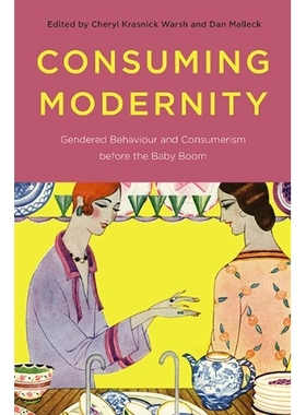 预订 Consuming Modernity: Gendered Behaviour and Consumerism Before the Baby Boom 现代消费：婴儿潮之前的性别化行为与消费
