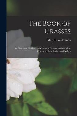 [预订]The Book of Grasses: An Illustrated Guide to the Common Grasses, and the Most Common of the Rushes a 9781016601894