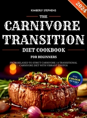 预订 The Carnivore Transition Diet Cookbook for Beginners 2024: From Relaxed to Strict Carnivore A Transitional Carnivor