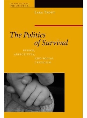 预订 The Politics of Survival: Peirce, Affectivity, and Social Criticism 生存政治学：皮尔斯、情感作用与社会批判（丛书）:
