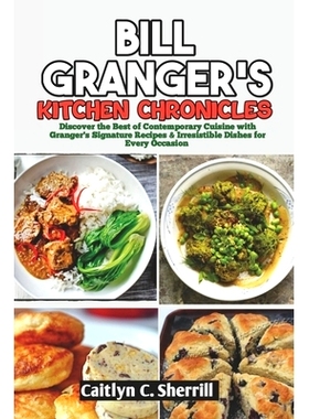 预订 Bill Granger’s Kitchen Chronicles: Discover the Best of Contemporary Cuisine with Granger’s Signature Recipes & I