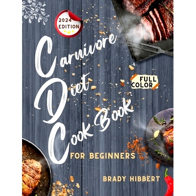 预订 Carnivore Diet Cookbook For Beginners 2024: Easy and Delicious Recipes for Modern Carnivore to Maximise the Benefit