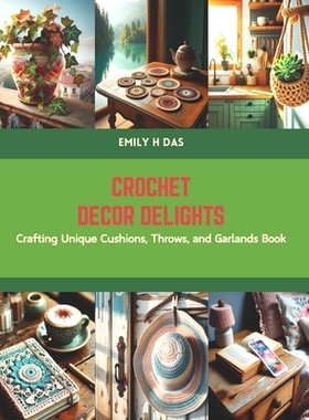 预订 Crochet Decor Delights: Crafting Unique Cushions, Throws, and Garlands Book: 9798875786938