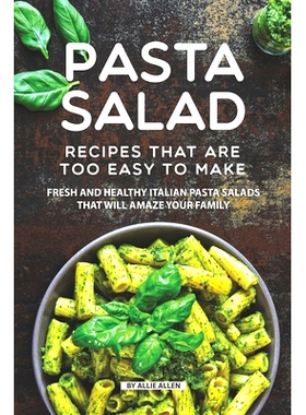 预订 Pasta Salad Recipes That Are Too Easy to Make: Fresh and Healthy Italian Pasta Salads That Will Amaze Your Family: