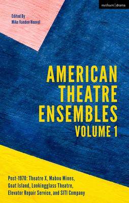 [预订]American Theatre Ensembles Volume 1: Post-1970: Theatre X, Mabou Mines, Goat Island, Lookingglass Th 9781350187368