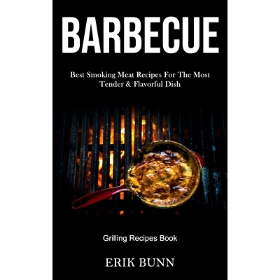 预订 Barbeque: Best Smoking Meat Recipes For The Most Tender & Flavorful Dish (Grilling Recipes Book)
