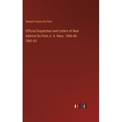 预订 Official Dispatches and Letters of Rear Admiral Du Pont, U. S. Navy. 1846-48. 1861-63: 9783385357754