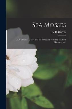 [预订]Sea Mosses: a Collector’s Guide and an Introduction to the Study of Marine Algae 9781013513671