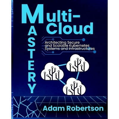 预订 Multi-Cloud Mastery: Architecting Secure and Scalable Kubernetes Systems and Infrastructures.: 9798330540198