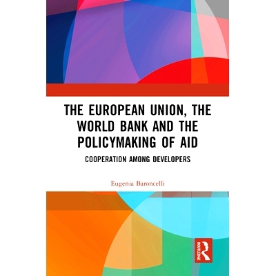 预订 The European Union, the World Bank and the Policymaking of Aid: Cooperation Among Developers: Cooperation among Dev