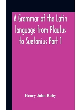 预订 A Grammar Of The Latin Language From Plautus To Suetonius Part 1 Containing: - Book I. Sounds Book Ii. Inflexions B