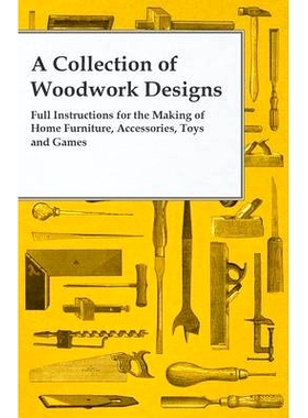 预订 A Collection of Woodwork Designs; Full Instructions for the Making of Home Furniture, Accessories, Toys and Games: