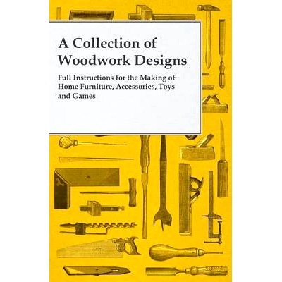 预订 A Collection of Woodwork Designs; Full Instructions for the Making of Home Furniture, Accessories, Toys and Games: