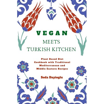 预订 Vegan Meets Turkish Kitchen: Plant Based Diet Cookbook with Traditional Mediterranean and Middle Eastern Recipes