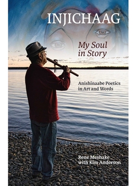 预订 Injichaag: My Soul in Story: Anishinaabe Poetics in Art and Words Injichaag：我的故事中的灵魂：阿尼士纳阿比艺术和文