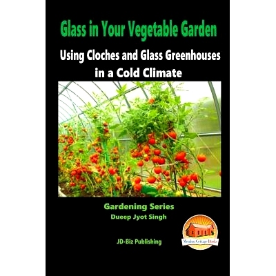 预订 Glass in Your Vegetable Garden - Using Cloches and Glass Greenhouses in a Cold Climate: 9781517025793