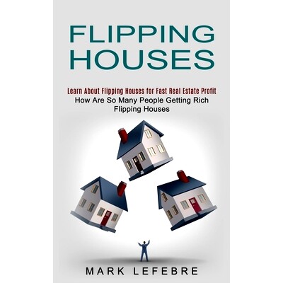 预订 Flipping Houses: Learn About Flipping Houses for Fast Real Estate Profit (How Are So Many People Getting Rich Flipp