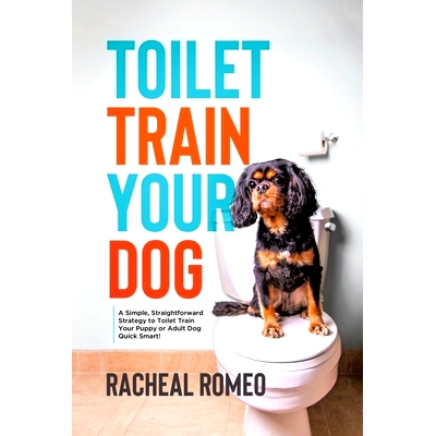 预订 Toilet Train Your Dog: A Simple, Straightforward Strategy to Toilet Train Your Puppy or Adult Dog Quick Smart!: 978