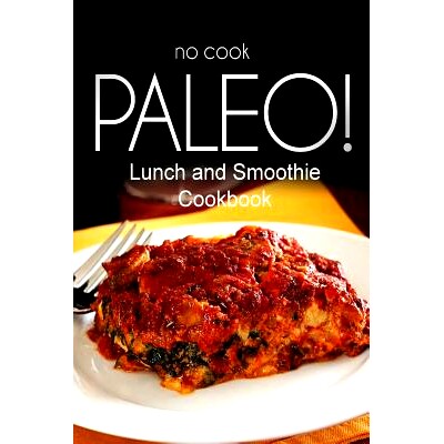 预订 No-Cook Paleo! - Lunch and Smoothie Cookbook: Ultimate Caveman cookbook series, perfect companion for a low carb li