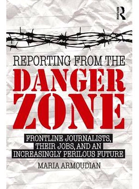 预订 Reporting from the Danger Zone: Frontline Journalists, Their Jobs, and an Increasingly Perilous Future 来自危险区域