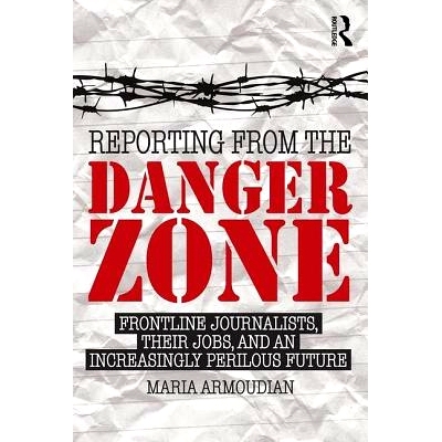 预订 Reporting from the Danger Zone: Frontline Journalists, Their Jobs, and an Increasingly Perilous Future 来自危险区域