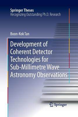 【预订】Development of Coherent Detector Technologies for Sub-Millimetre Wave Astronomy Observations