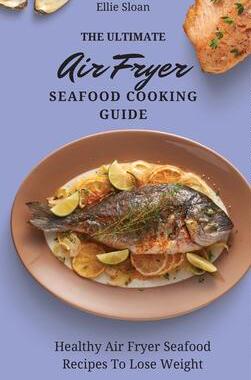 [预订]The Ultimate Air Fryer Seafood Cooking Guide: Healthy Air Fryer Seafood Recipes To Lose Weight 9781803174907