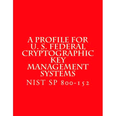 预订 NIST SP 800-152 A Profile for U. S. Federal Cryptographic Key Management Systems: oct 2015: 9781547179152