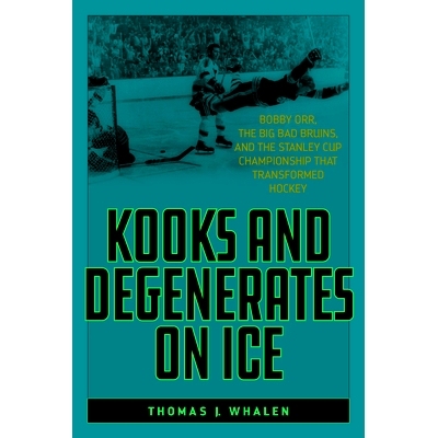 预订 Kooks and Degenerates on Ice: Bobby Orr, the Big Bad Bruins, and the Stanley Cup Championship That Transformed Hock