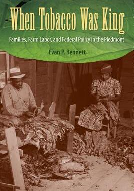 预订 When Tobacco Was King: Families, Farm Labor, and Federal Policy in the Piedmont