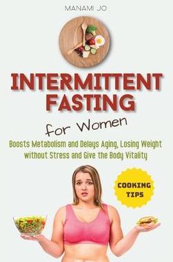 [预订]Intermittent Fasting for Women: Boosts Metabolism and Delays Aging, Losing Weight without Stress and 9781804311509