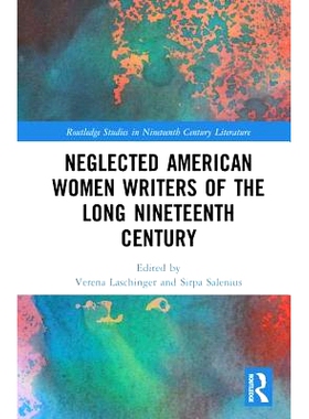 预订 Neglected American Women Writers of the Long Nineteenth Century 被忽视的19世纪美国女作家：进步先锋: 9780367193492