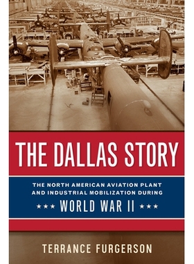 预订 The Dallas Story: The North American Aviation Plant and Industrial Mobilization during World War II 达拉斯故事: 978