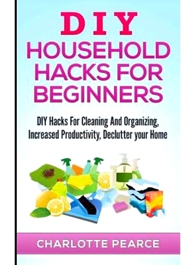 预订 DIY Household Hacks for Beginners: DIY Hacks For Cleaning And Organizing, Increased Productivity, Declutter your Ho