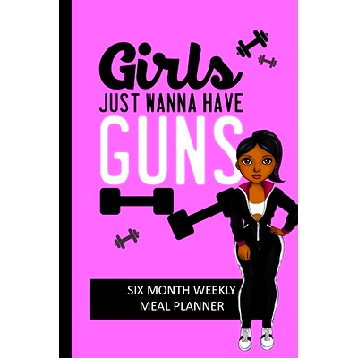 预订 Girls Just Wanna Have Guns: Weekly Meal Planning and Shopping List Tracker for Women: 9781704224947