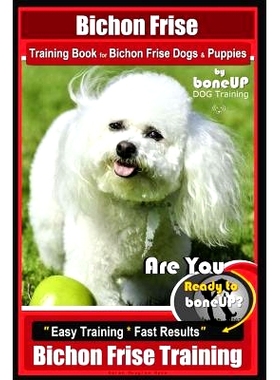 预订 Bichon Frise Training Book for Bichon Frise Dogs & Puppies By BoneUP DOG Trainin: Are You Ready to Bone Up? Easy Tr