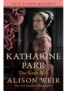 预订 KATHARINE PARR, THE SIXTH WIFE: A Novel 第六任妻子凯瑟琳·帕尔（Katharine Parr）: 9781101966631