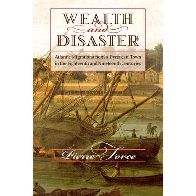 预订 Wealth and Disaster: Atlantic Migrations from a Pyrenean Town in the Eighteenth and Nineteenth Centuries 财富与灾难