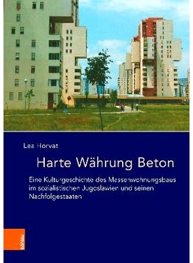 预订 Harte Währung Beton: Eine Kulturgeschichte des Massenwohnungsbaus im sozialistischen Jugoslawien und seinen Nachfo